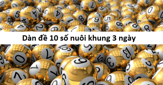 bỏ túi kinh nghiệm dàn đề 10 số nuôi khung 3 ngày chuẩn nhất