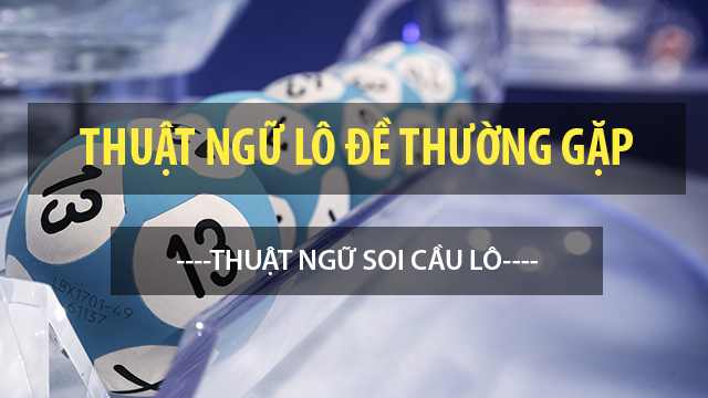 thuật ngữ lô đề: các từ ngữ thường dùng trong soi cầu lô đề xổ số